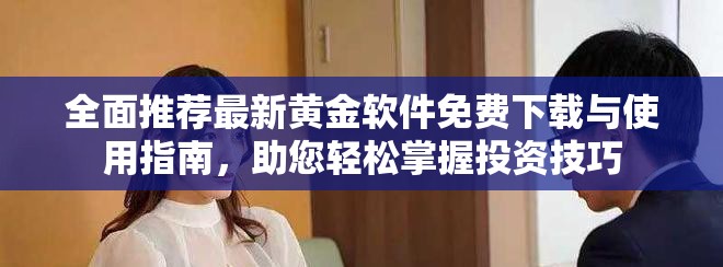 全面推荐最新黄金软件免费下载与使用指南，助您轻松掌握投资技巧