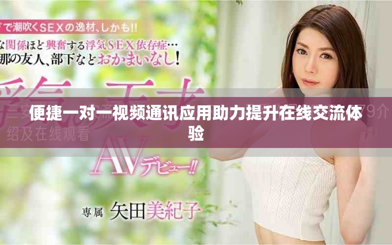 便捷一对一视频通讯应用助力提升在线交流体验