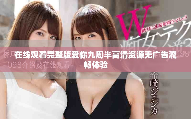 在线观看完整版爱你九周半高清资源无广告流畅体验