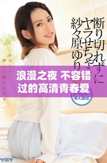 浪漫之夜 不容错过的高清青春爱情电视剧推荐
