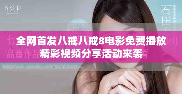 全网首发八戒八戒8电影免费播放精彩视频分享活动来袭