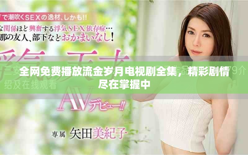 全网免费播放流金岁月电视剧全集，精彩剧情尽在掌握中