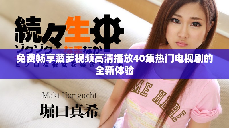 免费畅享菠萝视频高清播放40集热门电视剧的全新体验
