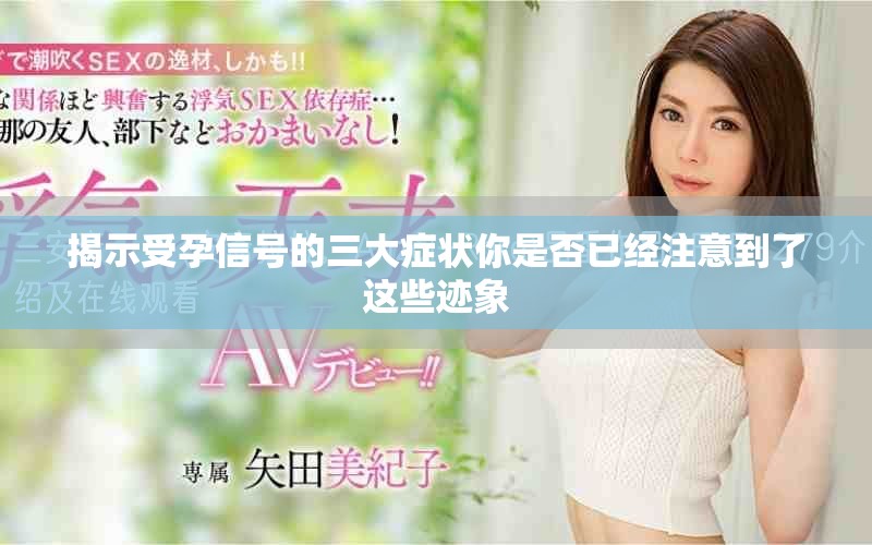 揭示受孕信号的三大症状你是否已经注意到了这些迹象