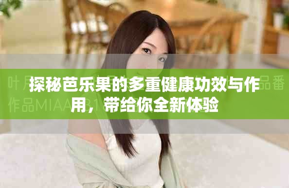 探秘芭乐果的多重健康功效与作用，带给你全新体验
