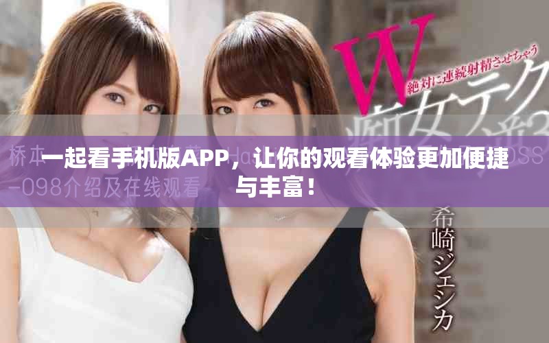 一起看手机版APP，让你的观看体验更加便捷与丰富！