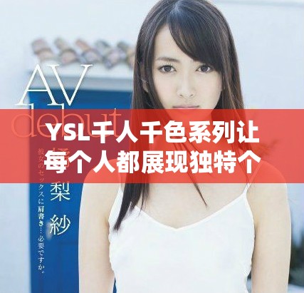 YSL千人千色系列让每个人都展现独特个性与魅力