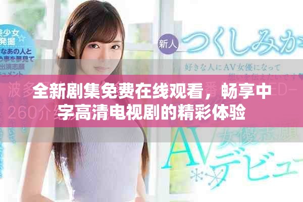 全新剧集免费在线观看，畅享中字高清电视剧的精彩体验