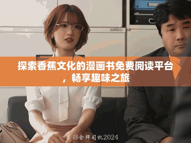 探索香蕉文化的漫画书免费阅读平台，畅享趣味之旅