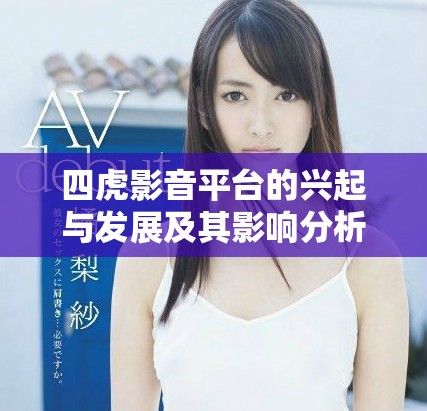 四虎影音平台的兴起与发展及其影响分析