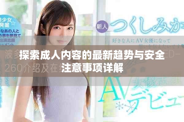 探索成人内容的最新趋势与安全注意事项详解