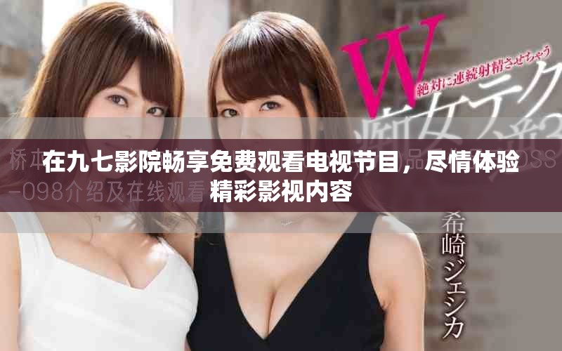 在九七影院畅享免费观看电视节目，尽情体验精彩影视内容