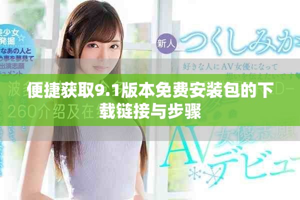 便捷获取9.1版本免费安装包的下载链接与步骤