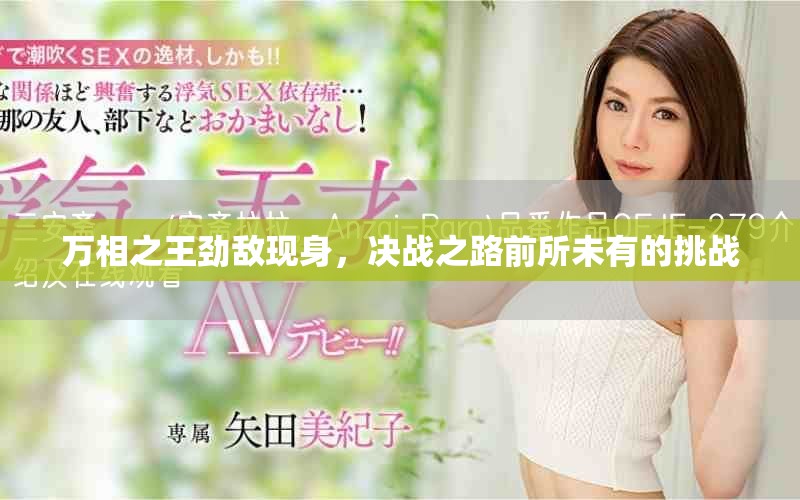 万相之王劲敌现身，决战之路前所未有的挑战
