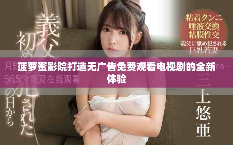 菠萝蜜影院打造无广告免费观看电视剧的全新体验
