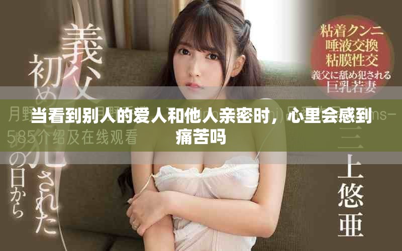 当看到别人的爱人和他人亲密时，心里会感到痛苦吗