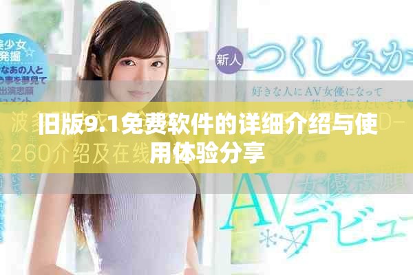 旧版9.1免费软件的详细介绍与使用体验分享
