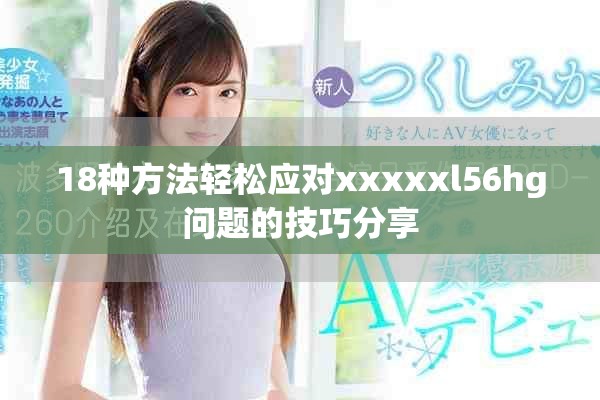 18种方法轻松应对xxxxxl56hg问题的技巧分享