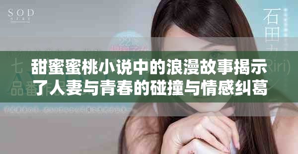 甜蜜蜜桃小说中的浪漫故事揭示了人妻与青春的碰撞与情感纠葛