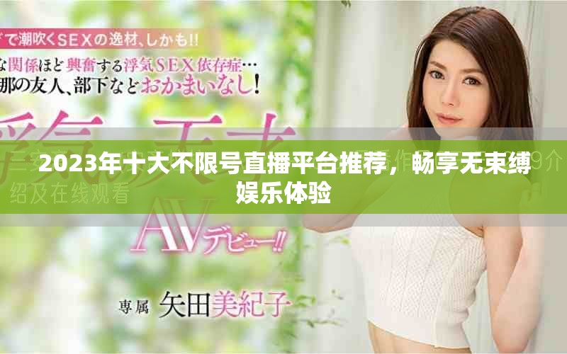 2023年十大不限号直播平台推荐，畅享无束缚娱乐体验