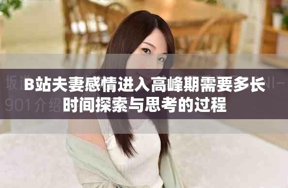 B站夫妻感情进入高峰期需要多长时间探索与思考的过程