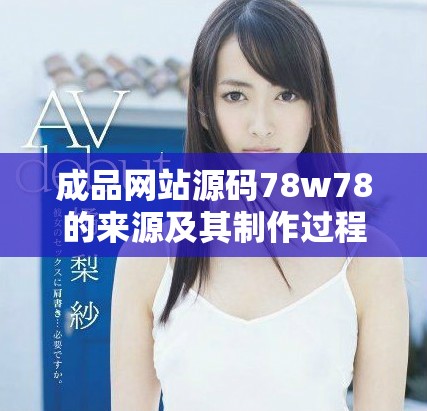 成品网站源码78w78的来源及其制作过程解析