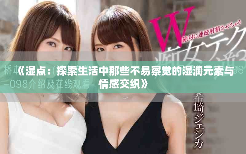 《湿点：探索生活中那些不易察觉的湿润元素与情感交织》
