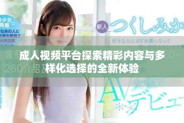 成人视频平台探索精彩内容与多样化选择的全新体验