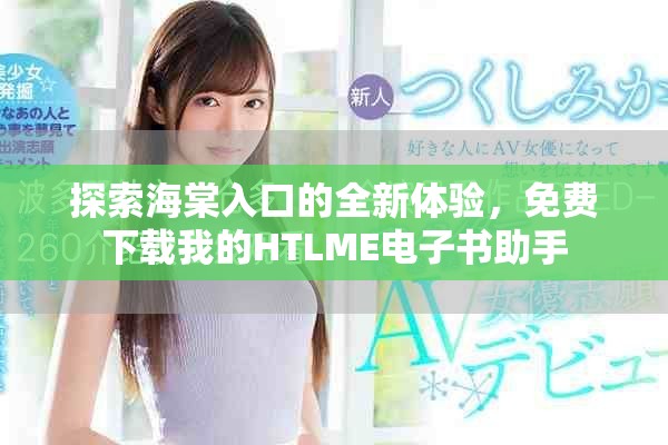 探索海棠入口的全新体验，免费下载我的HTLME电子书助手