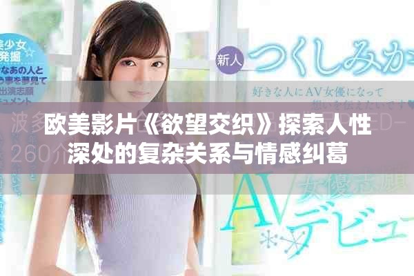 欧美影片《欲望交织》探索人性深处的复杂关系与情感纠葛