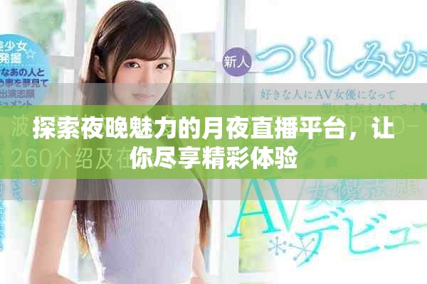 探索夜晚魅力的月夜直播平台，让你尽享精彩体验