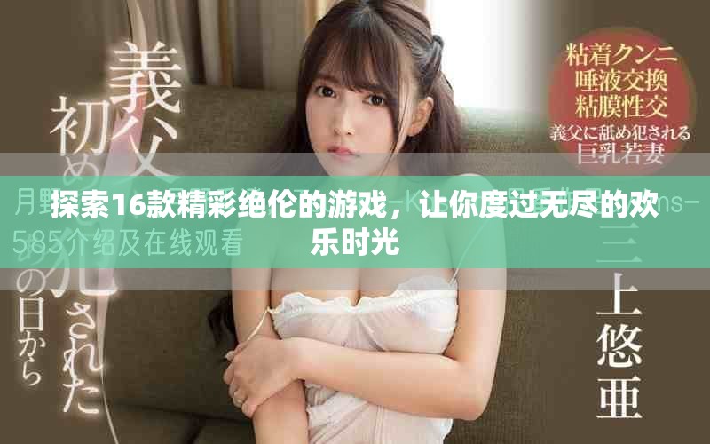 探索16款精彩绝伦的游戏，让你度过无尽的欢乐时光