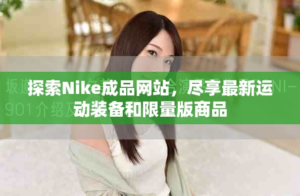 探索Nike成品网站，尽享最新运动装备和限量版商品