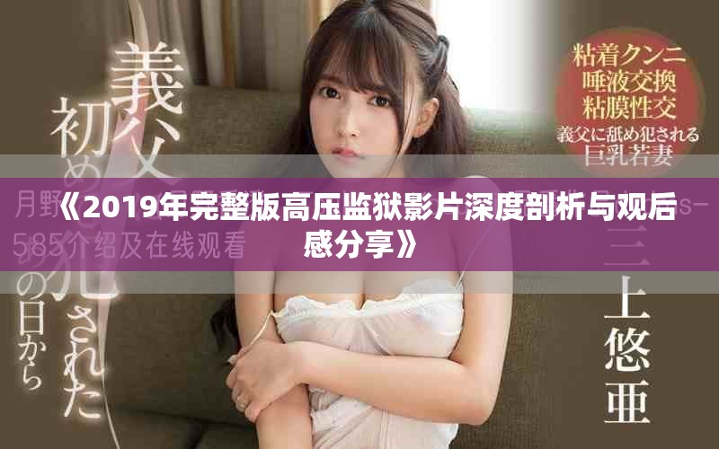 《2019年完整版高压监狱影片深度剖析与观后感分享》