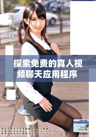 探索免费的真人视频聊天应用程序 开启一对一互动新体验