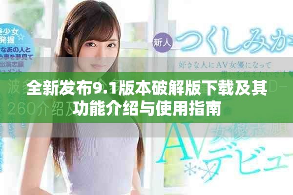 全新发布9.1版本破解版下载及其功能介绍与使用指南