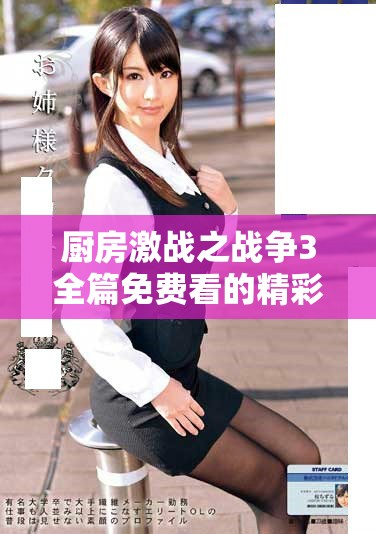 厨房激战之战争3全篇免费看的精彩策略美食对决等你来体验