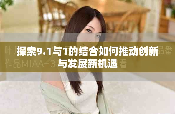 探索9.1与1的结合如何推动创新与发展新机遇