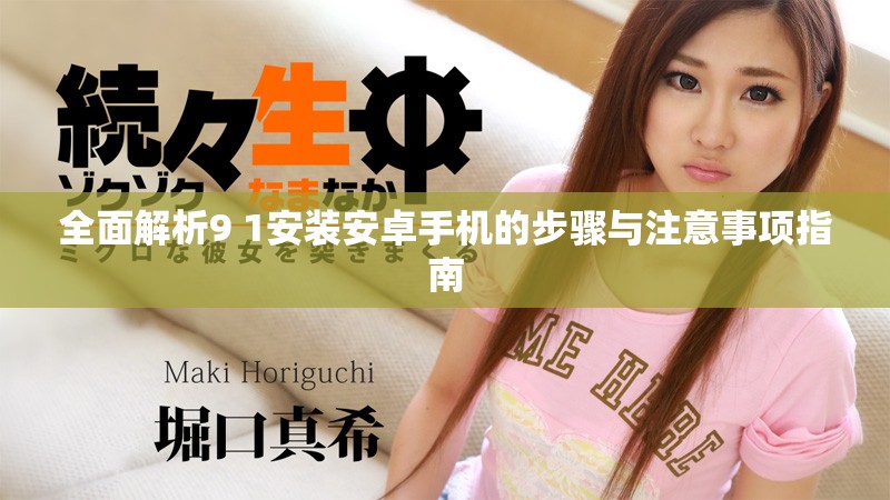 全面解析9 1安装安卓手机的步骤与注意事项指南
