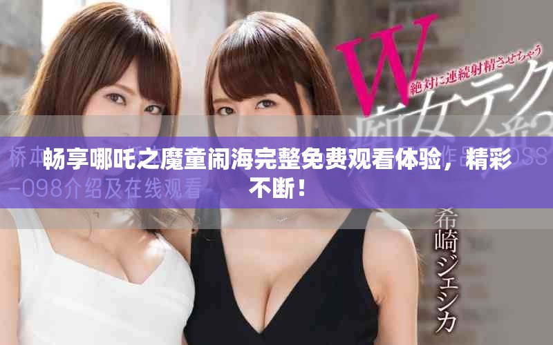 畅享哪吒之魔童闹海完整免费观看体验，精彩不断！