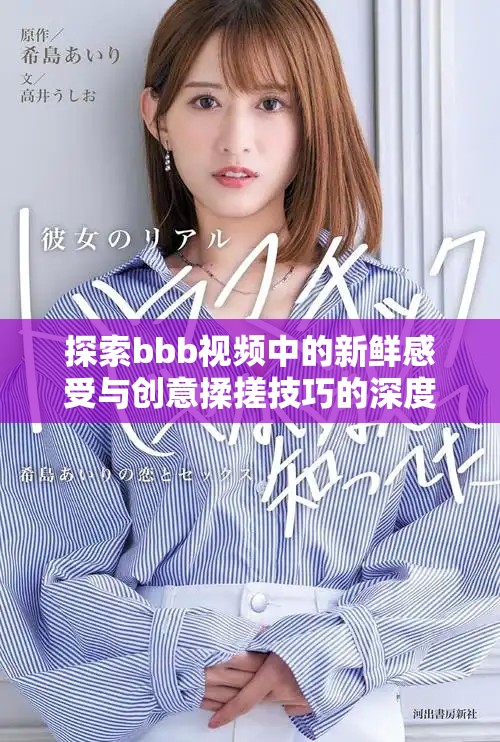探索bbb视频中的新鲜感受与创意揉搓技巧的深度解析