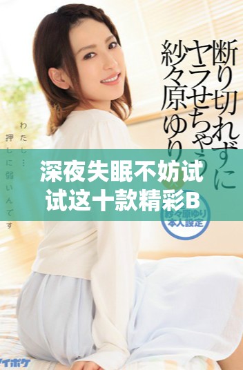 深夜失眠不妨试试这十款精彩B站软件推荐