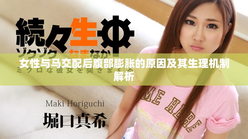 女性与马交配后腹部膨胀的原因及其生理机制解析