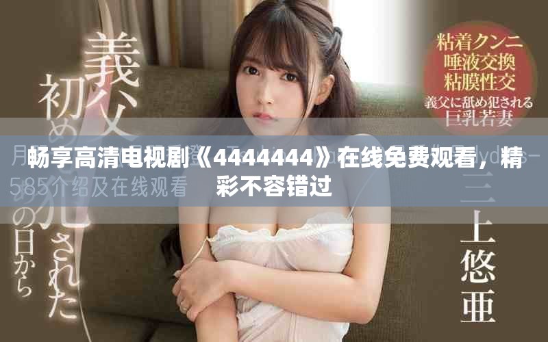 畅享高清电视剧《4444444》在线免费观看，精彩不容错过