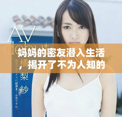 妈妈的密友潜入生活，揭开了不为人知的秘密与情感纠葛