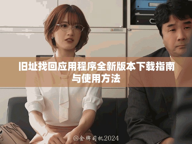 旧址找回应用程序全新版本下载指南与使用方法