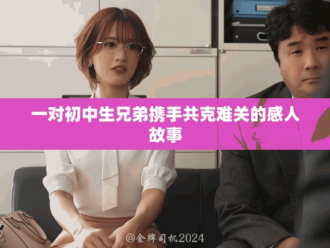 一对初中生兄弟携手共克难关的感人故事