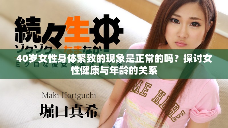 40岁女性身体紧致的现象是正常的吗？探讨女性健康与年龄的关系