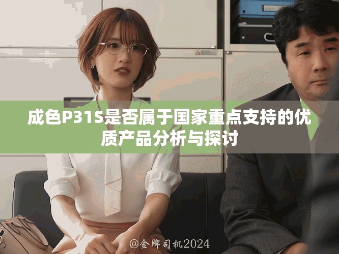 成色P31S是否属于国家重点支持的优质产品分析与探讨