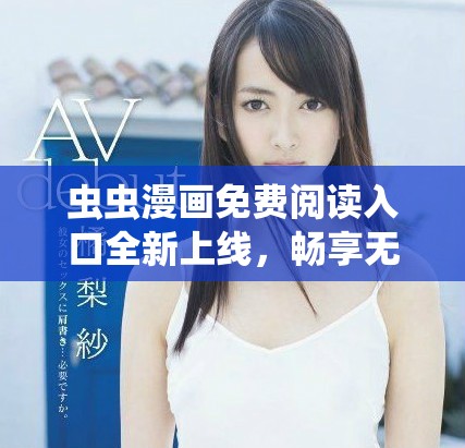 虫虫漫画免费阅读入口全新上线，畅享无限精彩漫画作品！